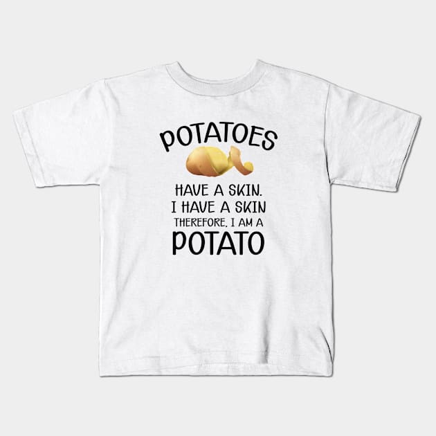 Potato - Potatoes have a skin I have a skin. Therefore I am a potato Kids T-Shirt by KC Happy Shop